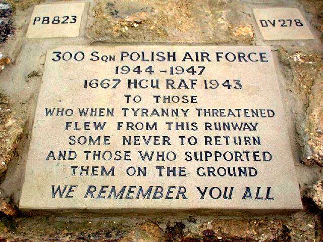PB823 / DV278 300 Sqn Polish Air Force, 1944-1947, 1667 HCU RAF 1943 To those who when tyranny threatened flew from this runway some never to return And those who supported them on the ground. We remember you all