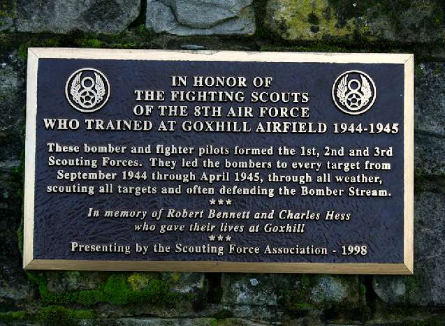 In honor of the Fighting Scouts of the 8th Air Force who trained at Goxhill Airfield 1944-1945 - These bomber and fighter pilots formed the 1st, 2nd and 3rd Scouting Forces. They led the bombers to every target from September 1944 through April 1945, through all weather, scouting all targets and often defending the Bomber Stream